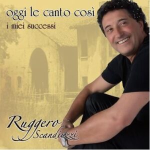 RUGGERO SCANDIUZZI CD OGGI LE CANTO COSI' I MIEI SUCCESSI